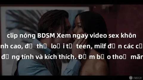 clip nóng BDSM Xem ngay video sex không che miễn phí đỉnh cao, đủ thể loại từ teen, milf đến các cảnh quan hệ đồng tính và kích thích. Đảm bảo thoả mãn mọi khả năng kích thích của bạn!