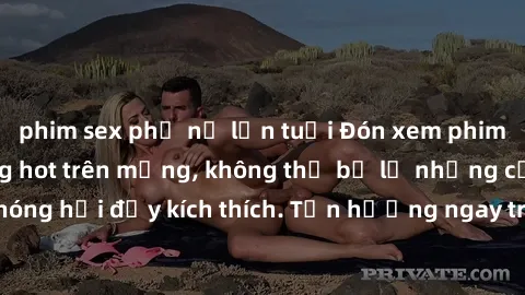 phim sex phụ nữ lớn tuổi Đón xem phim sex mới nhất đang hot trên mạng, không thể bỏ lỡ những cảnh nóng hổi đầy kích thích. Tận hưởng ngay trước khi bị xoá chóng mặt!