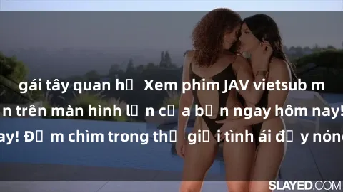 gái tây quan hệ Xem phim JAV vietsub mới nhất và hấp dẫn trên màn hình lớn của bạn ngay hôm nay! Đắm chìm trong thế giới tình ái đầy nóng bỏng và kích thích.