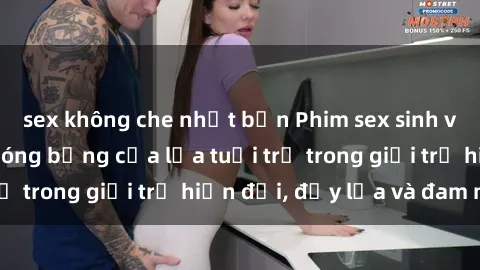 sex không che nhật bản Phim sex sinh viên: Câu chuyện nóng bỏng của lứa tuổi trẻ trong giới trẻ hiện đại, đầy lửa và đam mê