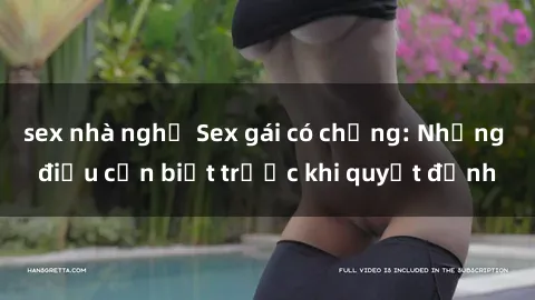 sex nhà nghỉ Sex gái có chồng: Những điều cần biết trước khi quyết định