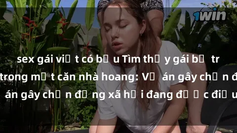 sex gái việt có bầu Tìm thấy gái bị trói và bị hiếp dâm trong một căn nhà hoang: Vụ án gây chấn động xã hội đang được điều tra vào.