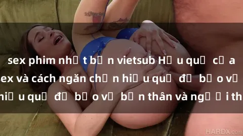 sex phim nhật bản vietsub Hậu quả của hành vi bạo dâm sex và cách ngăn chặn hiệu quả để bảo vệ bản thân và người thân