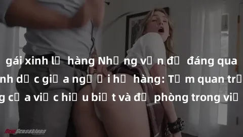 gái xinh lộ hàng Những vấn đề đáng quan tâm về quan hệ tình dục giữa người họ hàng: Tầm quan trọng của việc hiểu biết và đề phòng trong việc tiếp xúc trong gia đình.