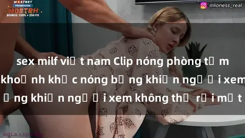 sex milf việt nam Clip nóng phòng tắm gây sốt: Cận cảnh khoảnh khắc nóng bỏng khiến người xem không thể rời mắt