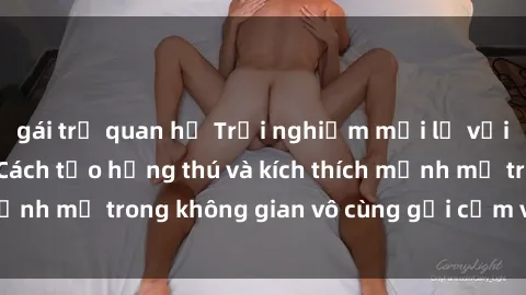 gái trẻ quan hệ Trải nghiệm mới lạ với sex phòng tắm - Cách tạo hứng thú và kích thích mạnh mẽ trong không gian vô cùng gợi cảm và lãng mạn