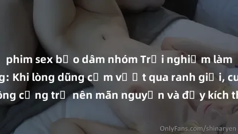 phim sex bạo dâm nhóm Trải nghiệm làm tình ngoài đường: Khi lòng dũng cảm vượt qua ranh giới, cuộc hẹn nơi công cộng trở nên mãn nguyện và đầy kích thích. Hành vi nguy hiểm, nhưng cũng tạo nên cảm giá