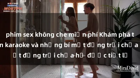phim sex không che miễn phí Khám phá thế giới sex quán karaoke và những bí mật động trời chưa hề được tiết lộ