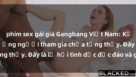 phim sex gái già Gangbang Việt Nam: Kỷ lục mới với số lượng người tham gia chưa từng thấy. Đây là lễ hội tình dục độc đáo và gây sốc.