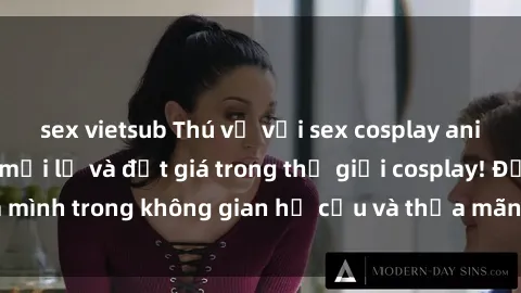 sex vietsub Thú vị với sex cosplay anime: Trải nghiệm mới lạ và đắt giá trong thế giới cosplay! Đắm mình trong không gian hư cấu và thỏa mãn niềm đam mê của bạn!