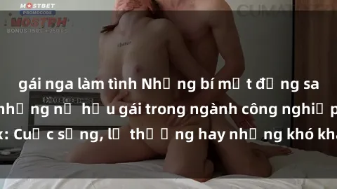 gái nga làm tình Những bí mật đằng sau cuộc sống của những nữ hầu gái trong ngành công nghiệp sex: Cuộc sống, lẽ thường hay những khó khăn mà họ phải đối mặt.