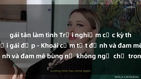 gái tân làm tình Trải nghiệm cực kỳ thú vị khi làm tình với gái đẹp - Khoái cảm tột đỉnh và đam mê bùng nổ không ngờ chỉ trong một đêm!