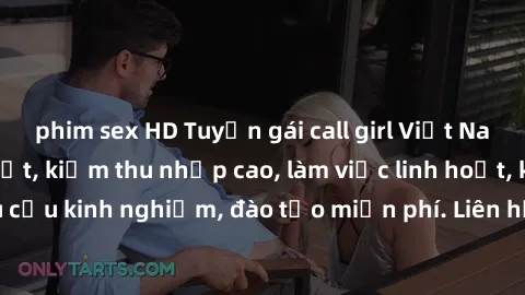 phim sex HD Tuyển gái call girl Việt Nam gợi cảm, đẹp mắt, kiếm thu nhập cao, làm việc linh hoạt, không yêu cầu kinh nghiệm, đào tạo miễn phí. Liên hệ ngay để biết thêm chi tiết!