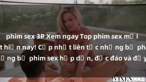phim sex 3P Xem ngay Top phim sex mới nhất đang hot nhất hiện nay! Cập nhật liên tục những bộ phim sex hấp dẫn, độc đáo và đầy kích thích.