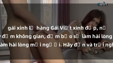 gái xinh lộ hàng Gái Việt xinh đẹp, nồng nàn làm tình say đắm không gian, đảm bảo sẽ làm hài lòng mọi người. Hãy đến và trải nghiệm ngay!