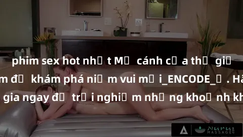 phim sex hot nhất Mở cánh cửa thế giới sex MILF Việt Nam để khám phá niềm vui mới_ENCODE_. Hãy tham gia ngay để trải nghiệm những khoảnh khắc đầy kích thích và đam mê.