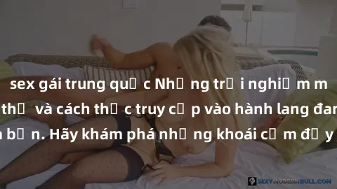 sex gái trung quốc Những trải nghiệm mới lạ với sex tập thể và cách thức truy cập vào hành lang đam mê của bạn. Hãy khám phá những khoái cảm đầy kích thích với tập thể hấp dẫn!